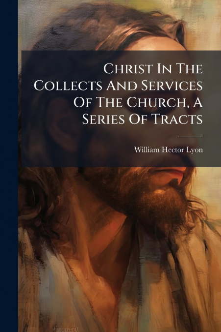 CHRIST IN THE COLLECTS AND SERVICES OF THE CHURCH, A SERIES