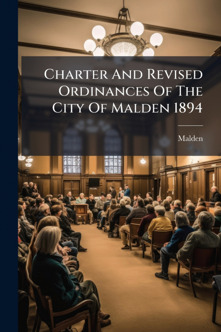 CHARTER AND REVISED ORDINANCES OF THE CITY OF MALDEN 1894