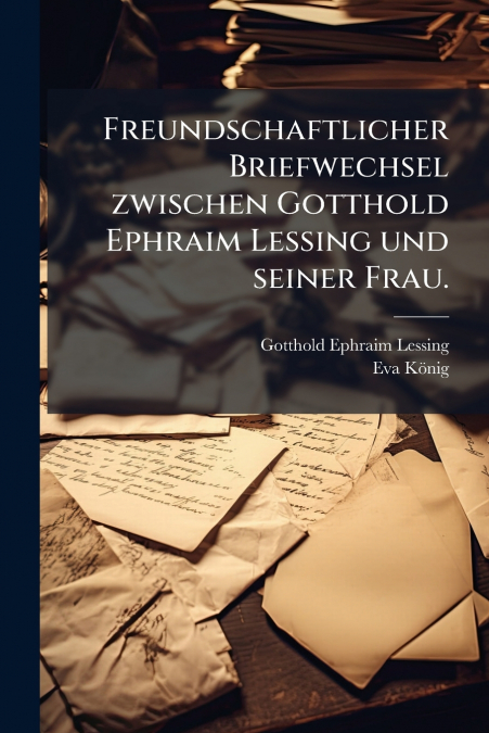 FREUNDSCHAFTLICHER BRIEFWECHSEL ZWISCHEN GOTTHOLD EPHRAIM LE