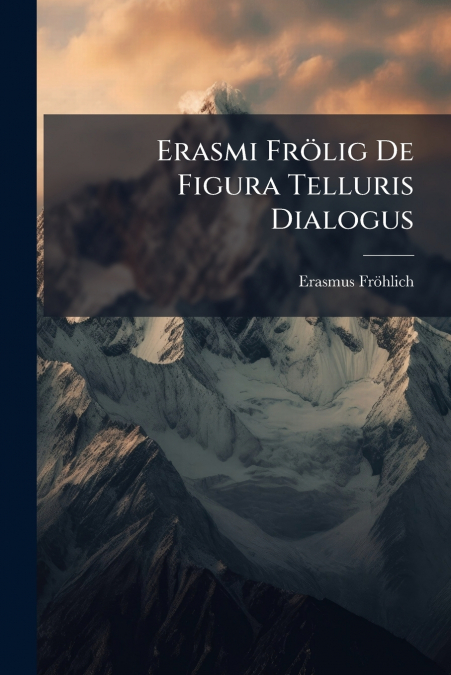 ERASMI FROLIG DE FIGURA TELLURIS DIALOGUS