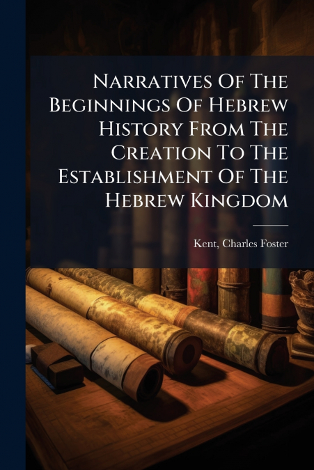 NARRATIVES OF THE BEGINNINGS OF HEBREW HISTORY FROM THE CREA