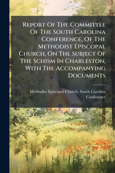 REPORT OF THE COMMITTEE OF THE SOUTH CAROLINA CONFERENCE, OF