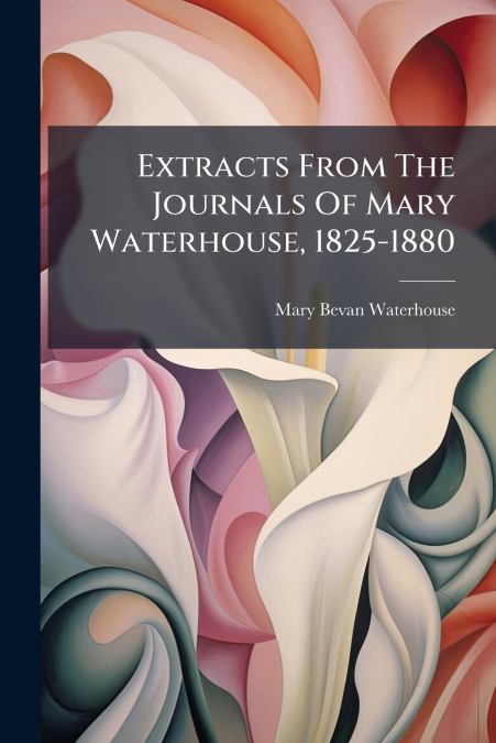 EXTRACTS FROM THE JOURNALS OF MARY WATERHOUSE, 1825-1880