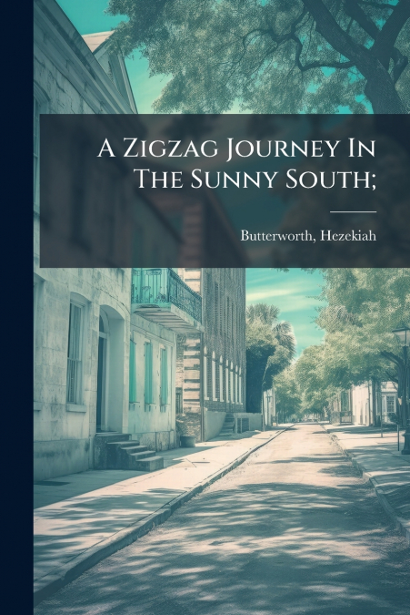 A ZIGZAG JOURNEY IN THE SUNNY SOUTH,