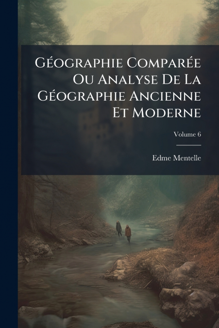 GEOGRAPHIE COMPAREE OU ANALYSE DE LA GEOGRAPHIE ANCIENNE ET
