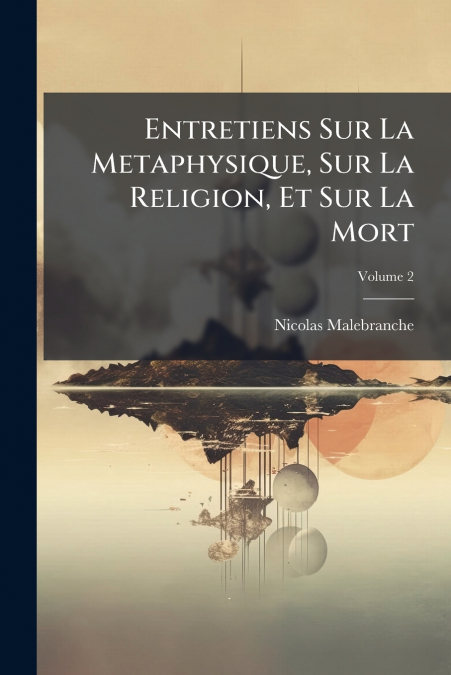 ENTRETIENS SUR LA METAPHYSIQUE, SUR LA RELIGION, ET SUR LA M
