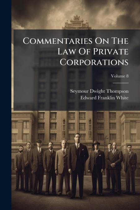 COMMENTARIES ON THE LAW OF PRIVATE CORPORATIONS, VOLUME 8