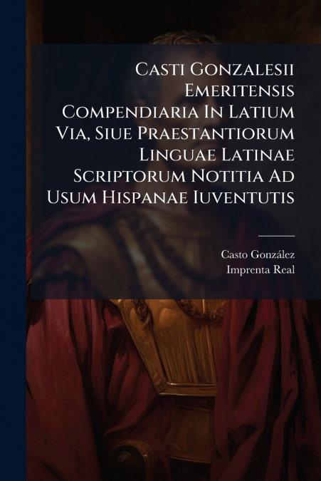 CASTI GONZALESII EMERITENSIS COMPENDIARIA IN LATIUM VIA, SIU