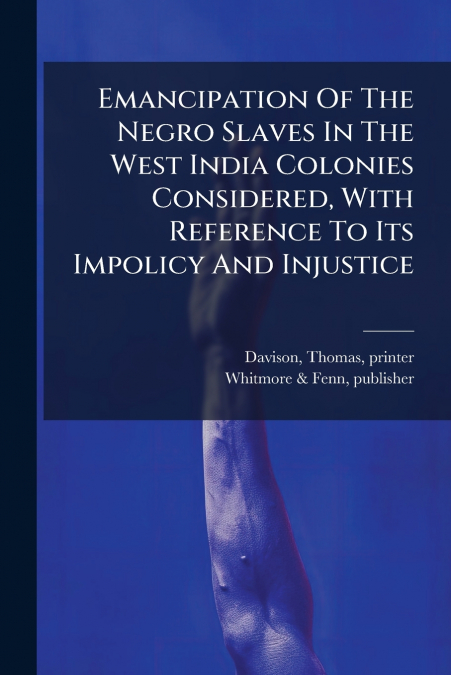 EMANCIPATION OF THE NEGRO SLAVES IN THE WEST INDIA COLONIES
