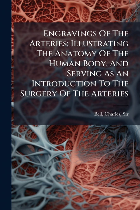 ENGRAVINGS OF THE ARTERIES, ILLUSTRATING THE ANATOMY OF THE