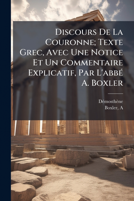 DISCOURS DE LA COURONNE, TEXTE GREC, AVEC UNE NOTICE ET UN C