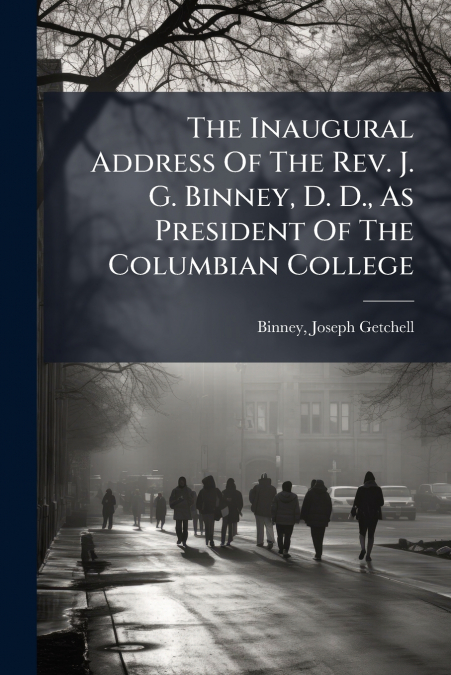 THE INAUGURAL ADDRESS OF THE REV. J. G. BINNEY, D. D., AS PR
