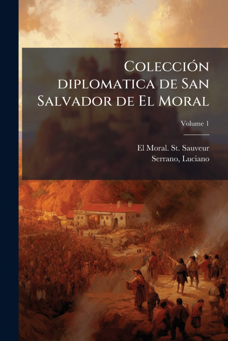 COLECCION DIPLOMATICA DE SAN SALVADOR DE EL MORAL, VOLUME 1