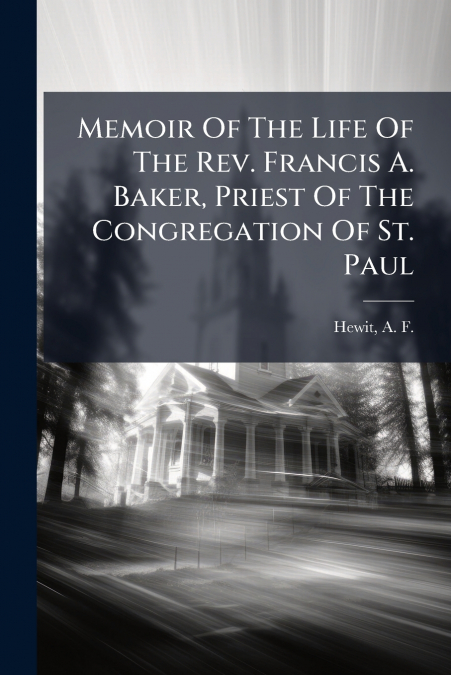 MEMOIR OF THE LIFE OF THE REV. FRANCIS A. BAKER, PRIEST OF T