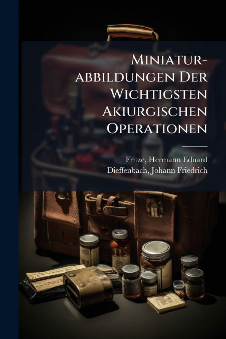 MINIATUR-ABBILDUNGEN DER WICHTIGSTEN AKIURGISCHEN OPERATIONE