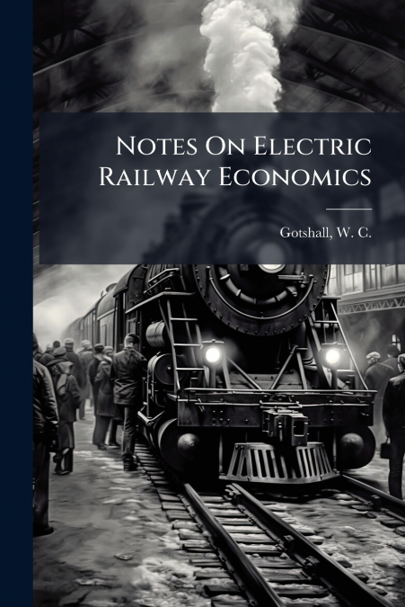 NOTES ON ELECTRIC RAILWAY ECONOMICS
