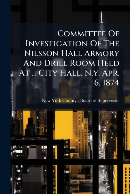 COMMITTEE OF INVESTIGATION OF THE NILSSON HALL ARMORY AND DR