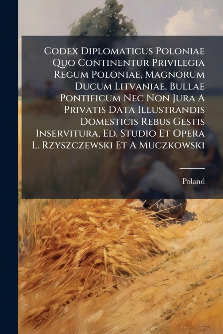 CODEX DIPLOMATICUS POLONIAE QUO CONTINENTUR PRIVILEGIA REGUM