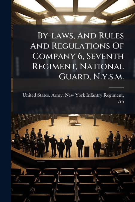 BY-LAWS, AND RULES AND REGULATIONS OF COMPANY 6, SEVENTH REG
