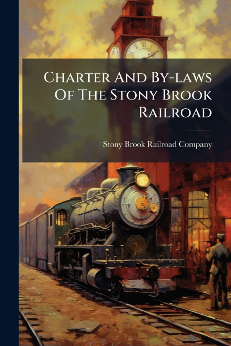 CHARTER AND BY-LAWS OF THE STONY BROOK RAILROAD