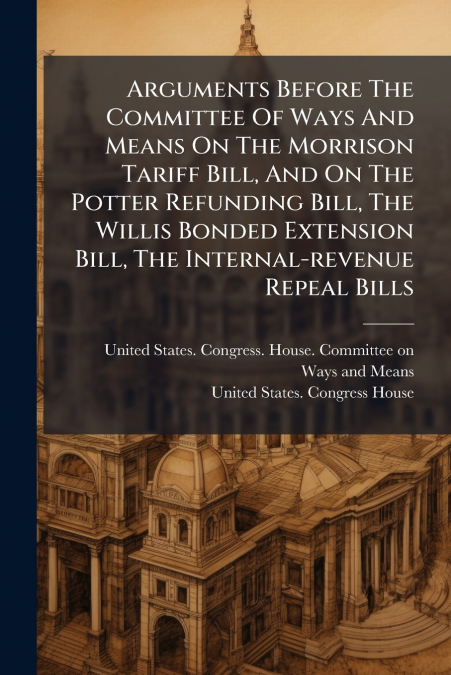 ARGUMENTS BEFORE THE COMMITTEE OF WAYS AND MEANS ON THE MORR