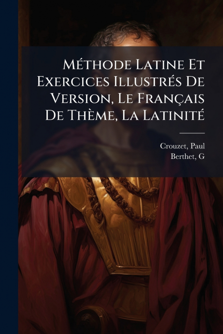 METHODE LATINE ET EXERCICES ILLUSTRES DE VERSION, LE FRAN�AI