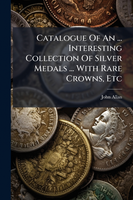 CATALOGUE OF AN ... INTERESTING COLLECTION OF SILVER MEDALS