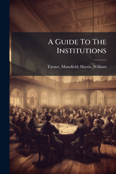 A GUIDE TO THE INSTITUTIONS