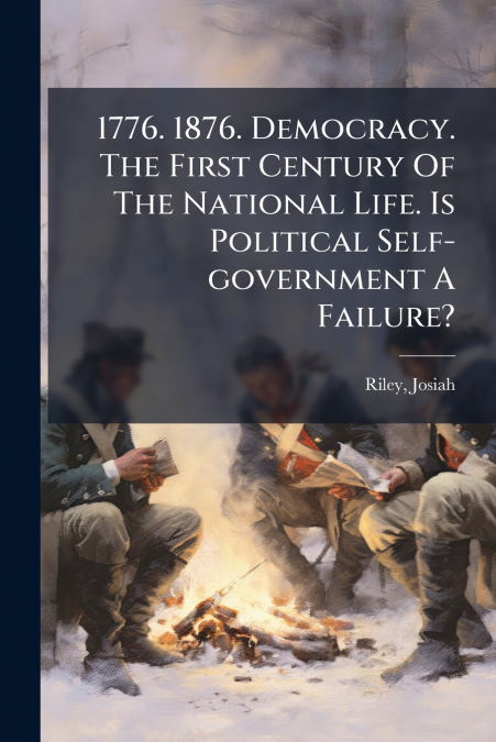 1776. 1876. DEMOCRACY. THE FIRST CENTURY OF THE NATIONAL LIF