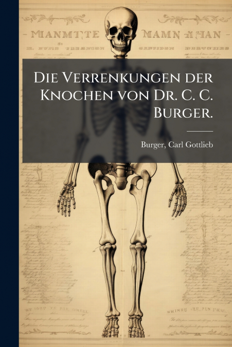 DIE VERRENKUNGEN DER KNOCHEN VON DR. C. C. BURGER.