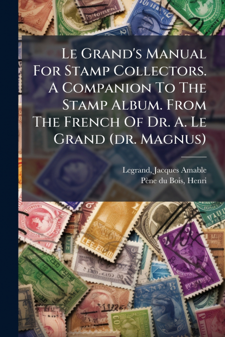 LE GRAND?S MANUAL FOR STAMP COLLECTORS. A COMPANION TO THE S