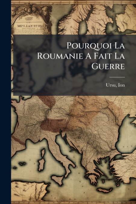 POURQUOI LA ROUMANIE A FAIT LA GUERRE