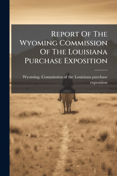 REPORT OF THE WYOMING COMMISSION OF THE LOUISIANA PURCHASE E