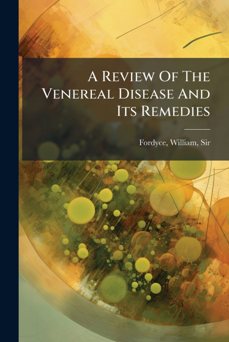 A REVIEW OF THE VENEREAL DISEASE AND ITS REMEDIES
