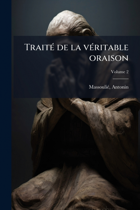 TRAITE DE LA VERITABLE ORAISON, VOLUME 2