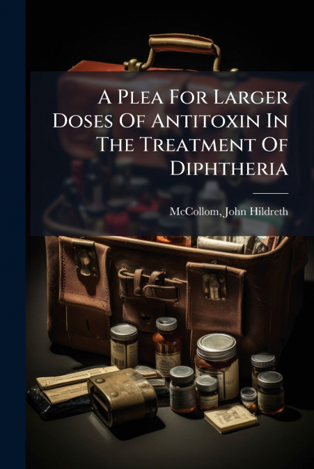 A PLEA FOR LARGER DOSES OF ANTITOXIN IN THE TREATMENT OF DIP