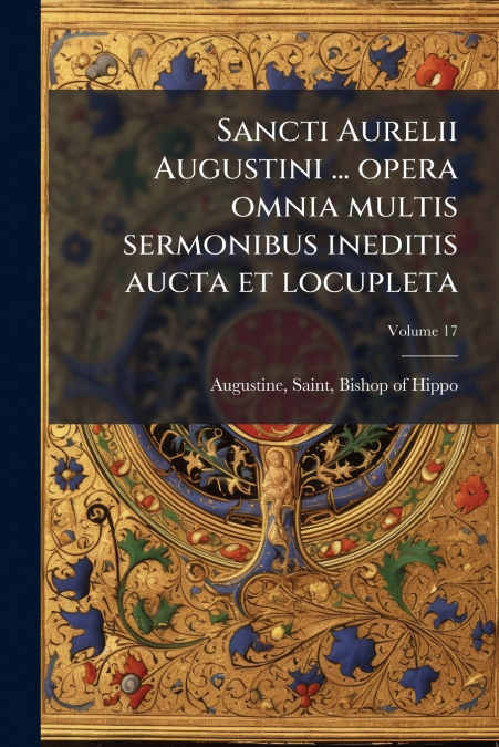 SANCTI AURELII AUGUSTINI ... OPERA OMNIA MULTIS SERMONIBUS I