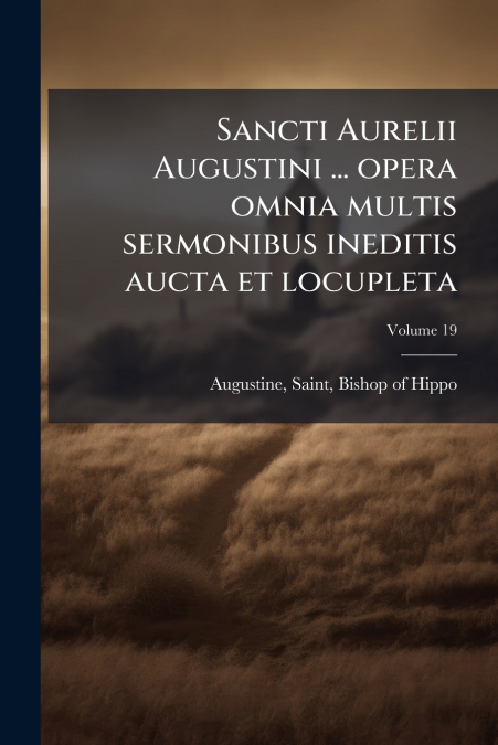 SANCTI AURELII AUGUSTINI ... OPERA OMNIA MULTIS SERMONIBUS I