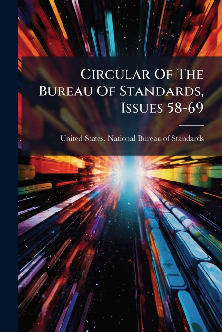CIRCULAR OF THE BUREAU OF STANDARDS, ISSUES 58-69