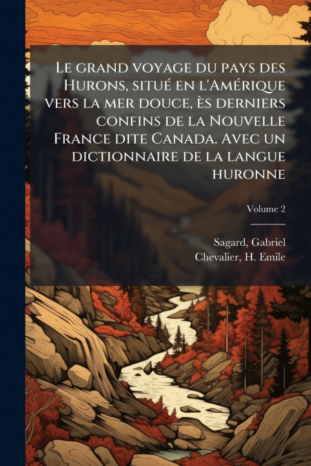 LE GRAND VOYAGE DU PAYS DES HURONS, SITUE EN L?AMERIQUE VERS