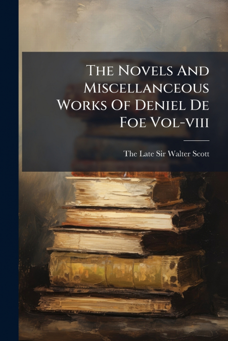 THE NOVELS AND MISCELLANCEOUS WORKS OF DENIEL DE FOE VOL-VII