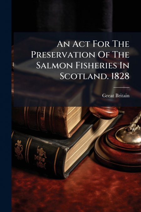 AN ACT FOR THE PRESERVATION OF THE SALMON FISHERIES IN SCOTL
