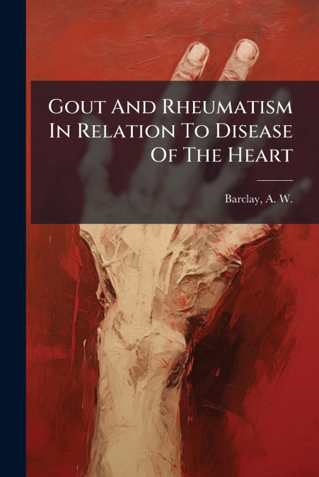 GOUT AND RHEUMATISM IN RELATION TO DISEASE OF THE HEART