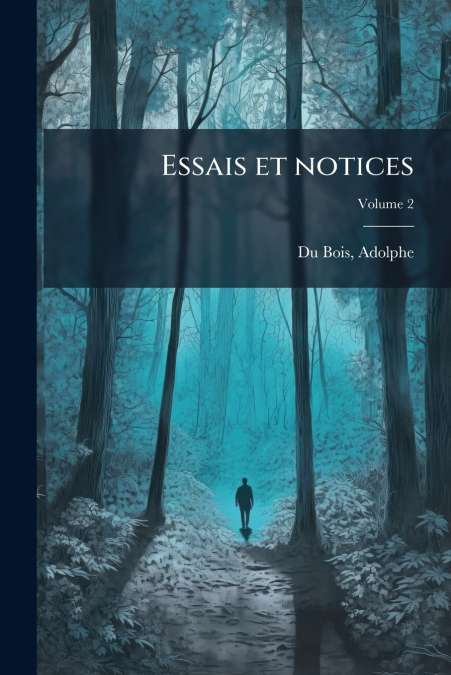 ESSAIS ET NOTICES, VOLUME 2