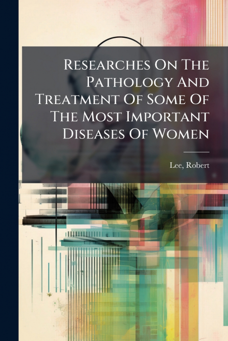 RESEARCHES ON THE PATHOLOGY AND TREATMENT OF SOME OF THE MOS