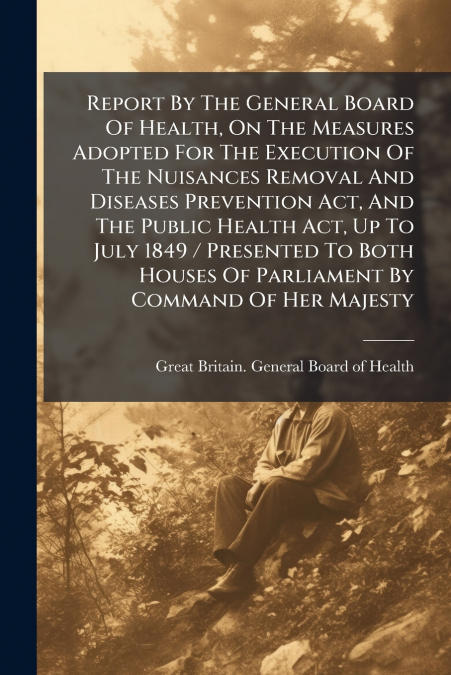 REPORT BY THE GENERAL BOARD OF HEALTH, ON THE MEASURES ADOPT