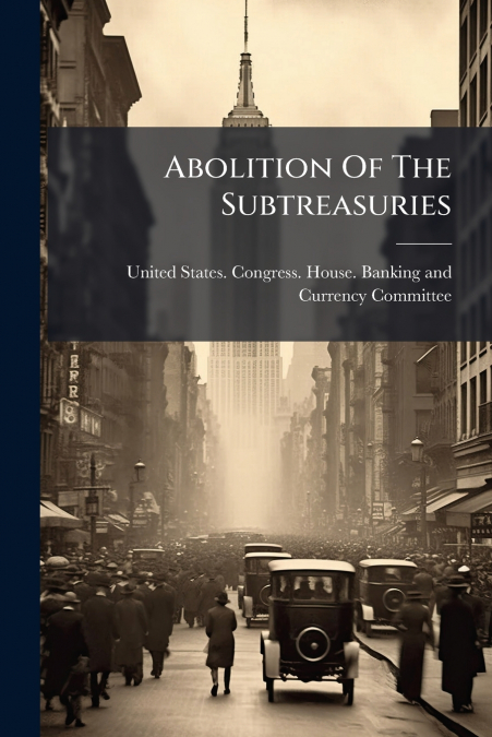 ABOLITION OF THE SUBTREASURIES