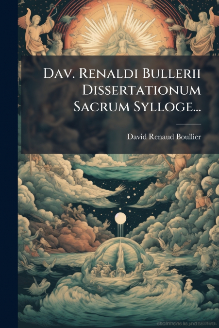 DAV. RENALDI BULLERII DISSERTATIONUM SACRUM SYLLOGE...