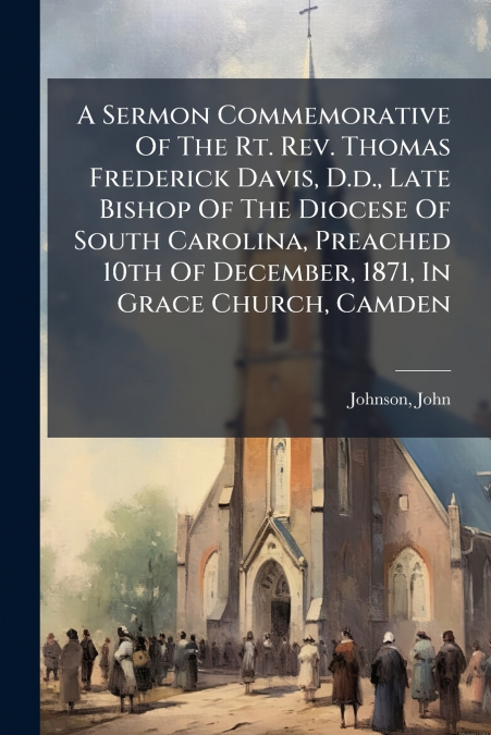 A SERMON COMMEMORATIVE OF THE RT. REV. THOMAS FREDERICK DAVI