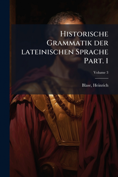 HISTORISCHE GRAMMATIK DER LATEINISCHEN SPRACHE PART. 1, VOLU